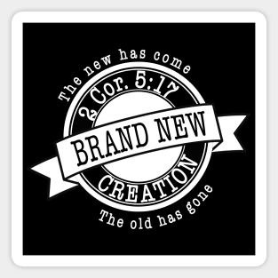 Brand new creation, The new has come, the old has gone, from 2nd Corinthians 5:17, white text Magnet